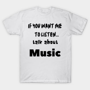 if you want me to listen talk about music T-Shirt